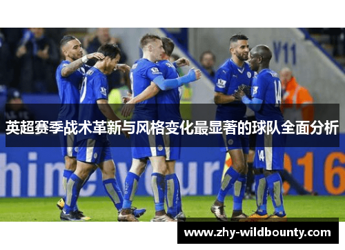 英超赛季战术革新与风格变化最显著的球队全面分析 英超赛季战术革新与风格变化最显著的球队全面分析
