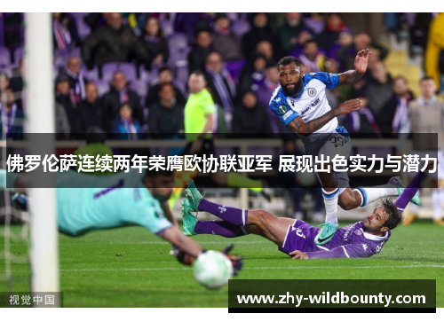 佛罗伦萨连续两年荣膺欧协联亚军 展现出色实力与潜力